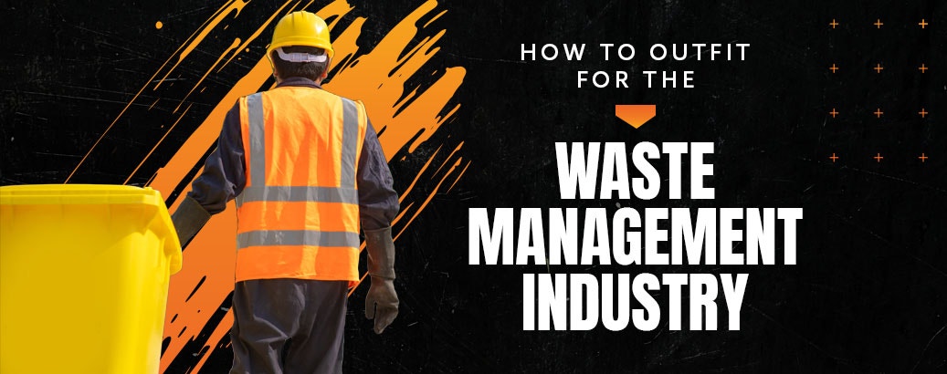 How to Outfit for the Waste Management Industry How to Outfit for the Waste Management Industry
